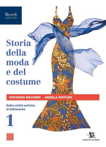 Storia della moda e del costume. Per le Scuole superiori. Vol. 1: Dalle civiltà antiche al Settecento - Vincenza Maugeri, Angela Paffumi - Libro Calderini 2025 | libraccio.click