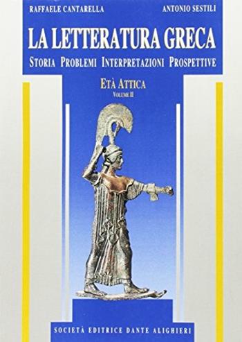 La letteratura greca. Per il Liceo classico. Vol. 2: Età attica. - Raffaele Cantarella, Antonio Sestili - Libro Dante Alighieri 1997 | libraccio.click