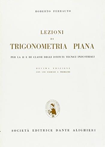 Lezioni di trigonometria piana. Per la 2ª e 3ª classe degli Ist. Tecnici industriali - Roberto Ferrauto - Libro Dante Alighieri 2016 | libraccio.click