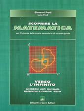Scoprire la matematica. Verso l'infinito. Per le Scuole superiori