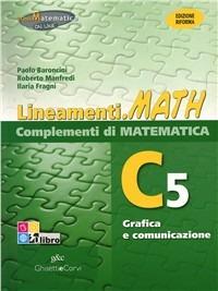 Lineamenti.math verde. Ediz. riforma. C5: Grafica e comunicazione. Per le Scuole superiori. - P. Baroncini, Ilaria Fragni, Roberto Manfredi - Libro Ghisetti e Corvi 2012 | libraccio.click