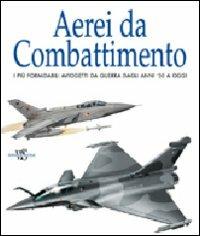 Aerei da combattimento. Ediz. illustrata  - Libro White Star 2012, Dalla tecnica all'avventura | libraccio.click
