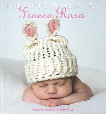 I miei primi passi nella vita. Fiocco rosa. Ediz. illustrata - Elle Mendenhall - Libro White Star 2010, Ricorrenze | libraccio.click