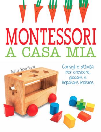 Montessori a casa mia. Consigli e attività per crescere, giocare e imparare insieme - Chiara Piroddi - Libro White Star 2019 | libraccio.click