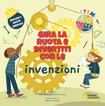Gira la ruota e divertiti con le invenzioni. STEM. Ediz. a colori - Luca De Leone - Libro White Star 2021, National Geographic Kids | libraccio.click