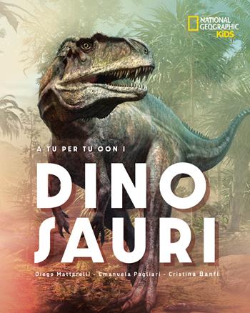 A tu per tu con i dinosauri. Ediz. a colori - Diego Mattarelli, Emanuela Pagliari, Cristina Banfi - Libro White Star 2021, National Geographic Kids | libraccio.click