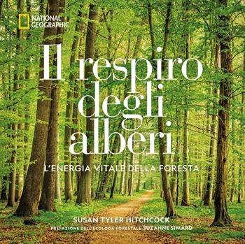 Il respiro degli alberi. L'energia vitale della foresta. Ediz. a colori - Susan Hitchcock - Libro White Star 2022, I grandi libri di National Geographic | libraccio.click