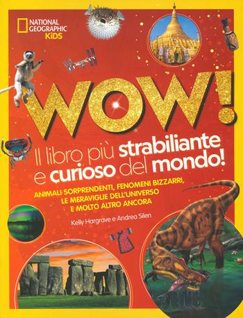Wow! Il libro più strabiliante e curioso del mondo! Ediz. a colori - Kelly Hargrave, Andrea Silen - Libro White Star 2023, National Geographic Kids | libraccio.click