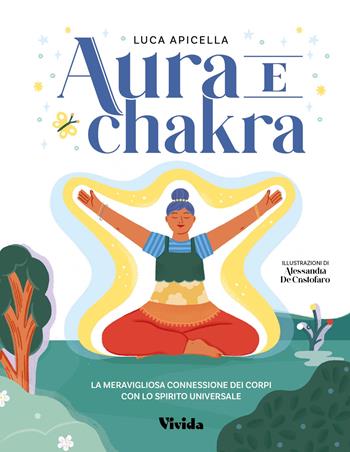 Aura e chakra. La meravigliosa connessione dei corpi con lo spirito universale - Luca Apicella, Alessandra De Cristofaro - Libro White Star 2023 | libraccio.click