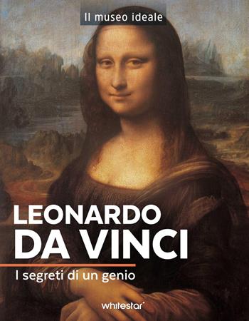 Leonardo da Vinci. I segreti di un genio. Ediz. a colori - Murielle Neveux - Libro White Star 2025, Il museo ideale | libraccio.click