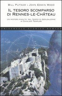 Il tesoro scomparso di Rennes-le-Château. Un mistero risolto, dal tempio di Gerusalemme ai cavalieri templari - Bill Putnam, John Edwin Wood - Libro Newton Compton Editori 2007, Universale Storica Newton | libraccio.click