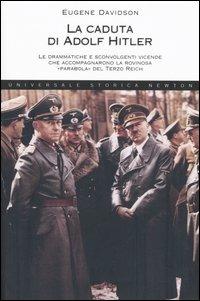 La caduta di Adolf Hitler. Le drammatiche e sconvolgenti vicende che accompagnarono la rovinosa «parabola» del Terzo Reich - Eugene Davidson - Libro Newton Compton Editori 2007, Universale Storica Newton | libraccio.click