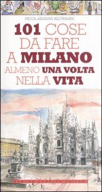 101 cose da fare a Milano almeno una volta nella vita - Micol Arianna Beltramini - Libro Newton Compton Editori 2008, 101 | libraccio.click