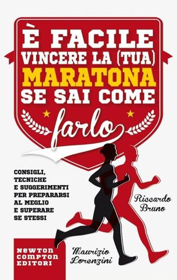 È facile vincere la (tua) maratona se sai come farlo - Riccardo Bruno, Maurizio Lorenzini - Libro Newton Compton Editori 2014, Grandi manuali Newton | libraccio.click