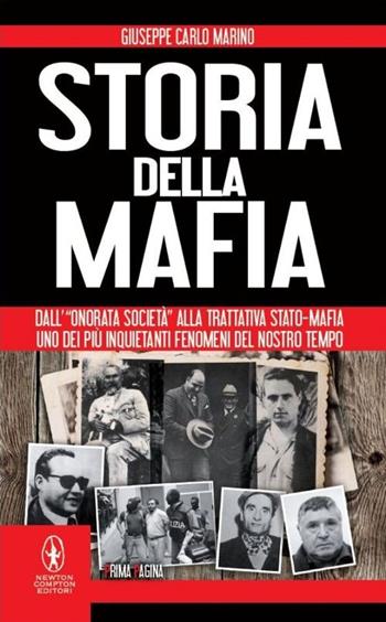 Storia della mafia. Dall'«onorata società» alla trattativa Stato-mafia, uno dei più inquietanti fenomeni del nostro tempo - Giuseppe Carlo Marino - Libro Newton Compton Editori 2014, Newton Prima Pagina | libraccio.click