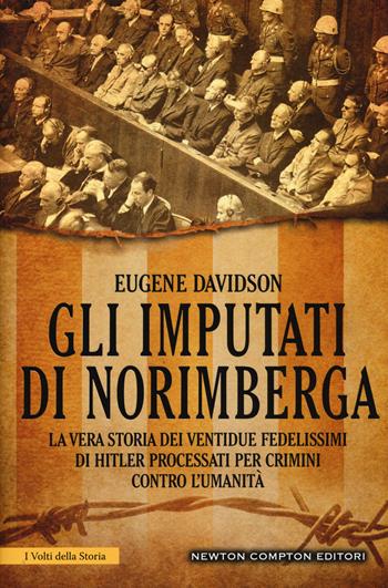 Gli imputati di Norimberga. La vera storia dei ventidue fedelissimi di Hitler processati per crimini contro l'umanità - Eugene Davidson - Libro Newton Compton Editori 2016, I volti della storia | libraccio.click