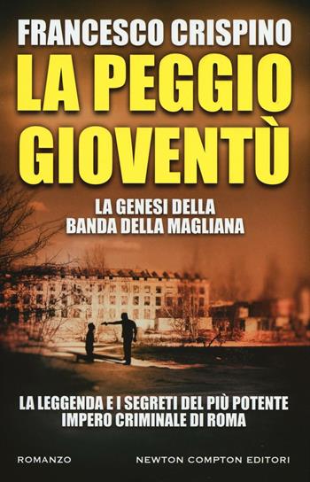 La peggio gioventù. La genesi della banda della Magliana - Francesco Crispino - Libro Newton Compton Editori 2016, Nuova narrativa Newton | libraccio.click