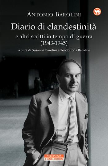 Diario di clandestinità e altri scritti in tempo di guerra (1943-1945) - Antonio Barolini - Libro Neri Pozza 2019, Il cammello battriano | libraccio.click