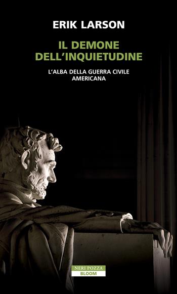 Il demone dell'inquietudine. L'alba della guerra civile americana - Erik Larson - Libro Neri Pozza 2025, Bloom | libraccio.click