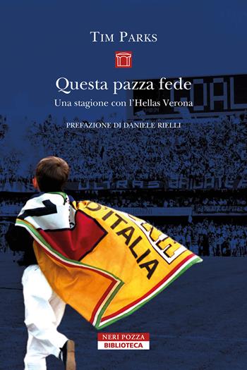 Questa pazza fede. Una stagione con l'Hellas Verona - Tim Parks - Libro Neri Pozza 2025, Biblioteca | libraccio.click