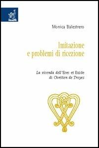 Imitazione e problemi di ricezione. La vicenda dell'Erec et Enide di Chrétien de Troyes - Monica Balestrero - Libro Aracne 2006 | libraccio.click
