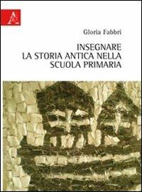 Insegnare la storia antica nella scuola primaria - Gloria Fabbri - Libro Aracne 2011 | libraccio.click