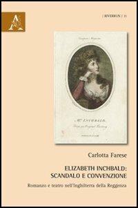 Elizabeth Inchbald. Scandalo e convenzione. Romanzo e teatro nell'Inghilterra della Reggenza - Carlotta Farese - Libro Aracne 2012, Riverrun | libraccio.click