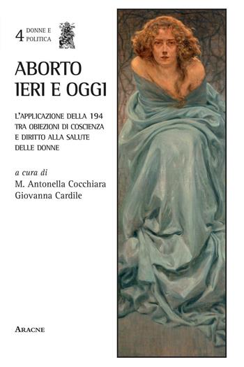Aborto ieri e oggi. L'applicazione della 194 tra obiezioni di coscienza e diritto alla salute delle donne  - Libro Aracne 2016, Donne e politica | libraccio.click