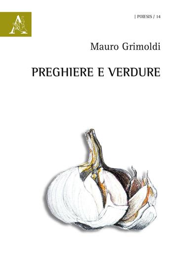 Preghiere e verdure - Mauro Grimoldi - Libro Aracne 2016, Poiesis | libraccio.click