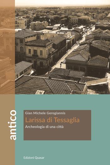 Larissa di Tessaglia. Archeologia di una città - Gian Michele Gerogiannis - Libro Quasar 2022, Antico | libraccio.click