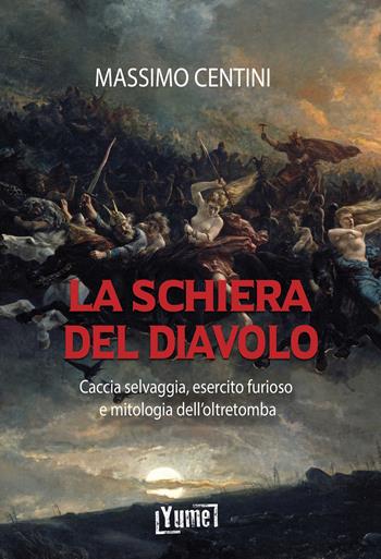La schiera del diavolo. Caccia selvaggia, esercito furioso e mitologia dell'oltretomba - Massimo Centini - Libro Yume 2024, Historia | libraccio.click