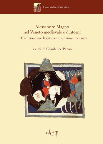 Alessandro Magno nel Veneto medievale e dintorni. Tradizione mediolatina e tradizione romanza  - Libro CLEUP 2021, Romanistica Patavina | libraccio.click