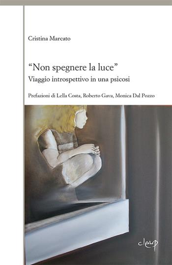 «Non spegnere la luce». Viaggio introspettivo in una psicosi - Cristina Marcato - Libro CLEUP 2020, Varia | libraccio.click