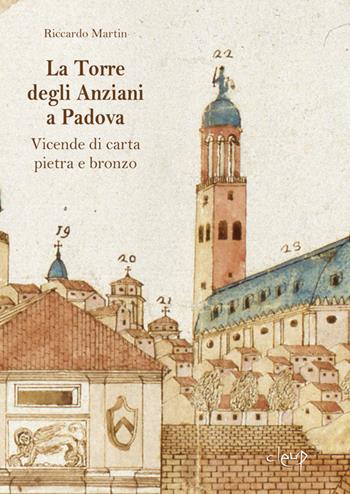 La Torre degli Anziani a Padova. Vicende di carta, pietra e bronzo - Riccardo Martin - Libro CLEUP 2021, Scienze storiche | libraccio.click