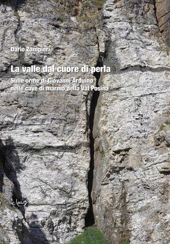 La valle dal cuore di perla. Sulle orme di Giovanni Arduino nelle cave di marmo della Val Posina - Dario Zampieri - Libro CLEUP 2022, Scienza della terra | libraccio.click