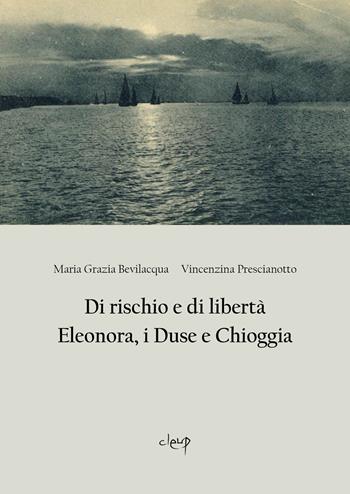 Di rischio e di libertà. Eleonora, i Duse e Chioggia - Vincenzina Prescianotto, Maria Grazia Bevilacqua - Libro CLEUP 2025, Scienze storiche | libraccio.click