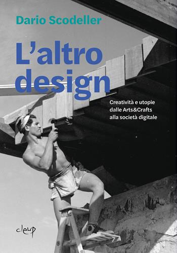 L'altro design. Creatività e utopie dalle Arts&Crafts alla società digitale. Ediz. per la scuola - Dario Scodeller - Libro CLEUP 2026 | libraccio.click