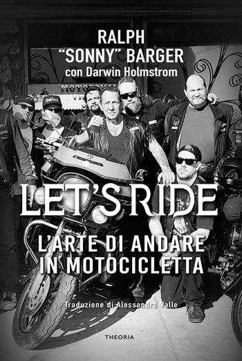 Let's ride. L'arte di andare in motocicletta - Ralph Sonny Barger, Darwin Holmstrom - Libro Edizioni Theoria 2022 | libraccio.click