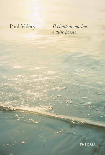 Il cimitero marino e altre poesie - Paul Valéry - Libro Edizioni Theoria 2024 | libraccio.click