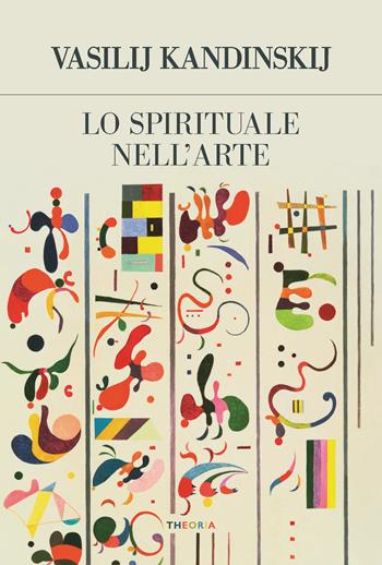 Lo spirituale nell'arte - Vasilij Kandinskij - Libro Edizioni Theoria 2025, Futuro anteriore | libraccio.click