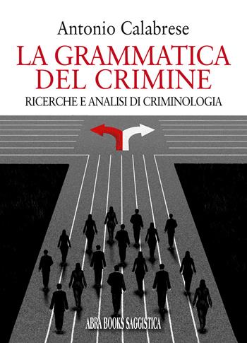 La grammatica del crimine. Ricerche e analisi di criminologia - Antonio Calabrese - Libro Abrabooks 2021 | libraccio.click