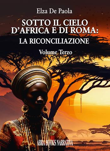 Sotto il cielo d'Africa e di Roma. Vol. 3: La riconciliazione - Elza De Paola, - Libro Abrabooks 2025 | libraccio.click
