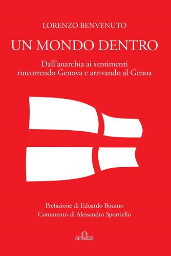 Un mondo dentro. Dall'anarchia ai sentimenti rincorrendo Genova e arrivando al Genoa - Lorenzo Benvenuto - Libro De Ferrari 2022 | libraccio.click
