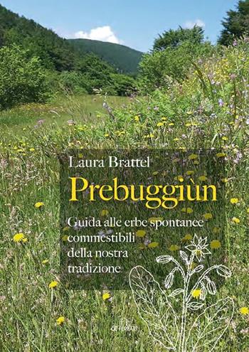 Prebuggiùn. Guida alle erbe spontanee commestibili della nostra tradizione - Laura Brattel - Libro De Ferrari 2022 | libraccio.click