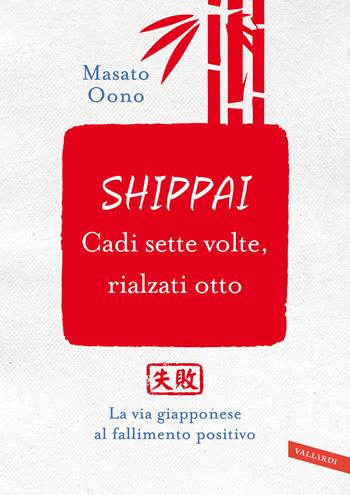 Shippai. Cadi sette volte, rialzati otto. La via giapponese al fallimento positivo - Masato Oono - Libro Vallardi A. 2022 | libraccio.click