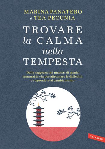 Trovare la calma nella tempesta. Dalla saggezza dei maestri di spada samurai la via per affrontare le difficoltà e rispondere al cambiamento - Marina Panatero, Tea Pecunia - Libro Vallardi A. 2023 | libraccio.click