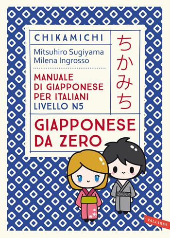 Chikamichi Giapponese da zero. Manuale di giapponese per italiani livello N5 - Mitsuhiro Sugiyama, Milena Ingrosso - Libro Vallardi A. 2022, Manuali di conversazione | libraccio.click