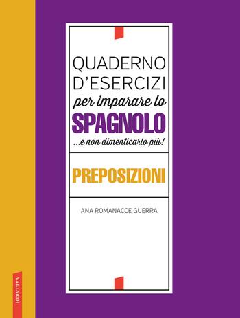 Quaderno d'esercizi per imparare lo spagnolo...e non dimenticarlo più! Preposizioni - Ana Romanacce Guerra - Libro Vallardi A. 2022 | libraccio.click