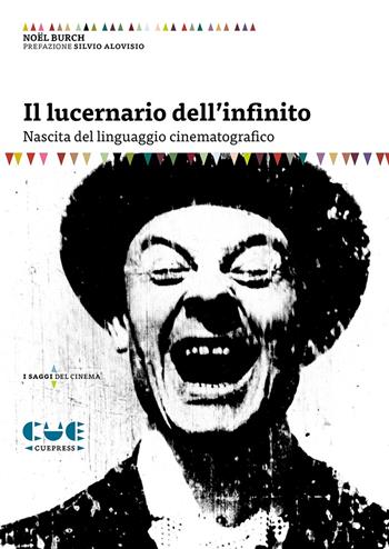Il lucernario dell'infinito. Nascita del linguaggio cinematografico - Noël Burch - Libro Cue Press 2021, I saggi | libraccio.click