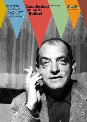 Luis Buñuel su Luis Buñuel - Luis Buñuel, Tomás Pérez Turrent, José de la Colina - Libro Cue Press 2023, Gli artisti | libraccio.click